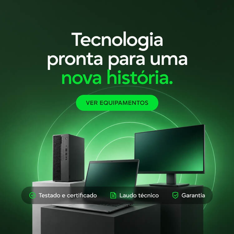 Tecnologia pronta para uma nova história — desktop, notebook e monitor testados e certificados, com laudo técnico e garantia